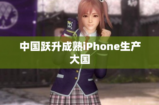 中国跃升成熟iPhone生产大国