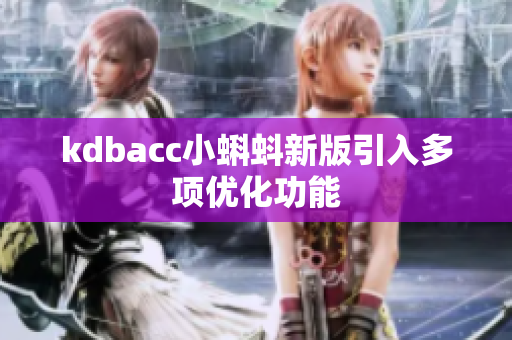 kdbacc小蝌蚪新版引入多项优化功能