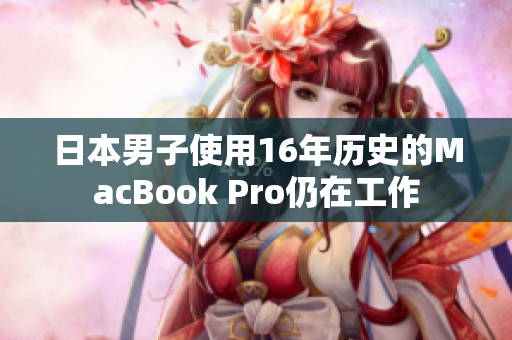 日本男子使用16年历史的MacBook Pro仍在工作