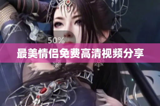 最美情侣免费高清视频分享