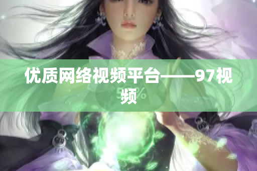 优质网络视频平台——97视频