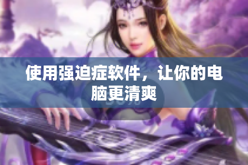使用强迫症软件，让你的电脑更清爽