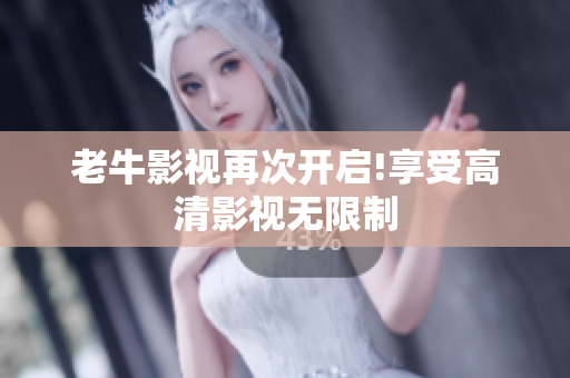 老牛影视再次开启!享受高清影视无限制