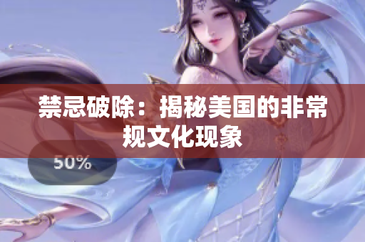 禁忌破除：揭秘美国的非常规文化现象