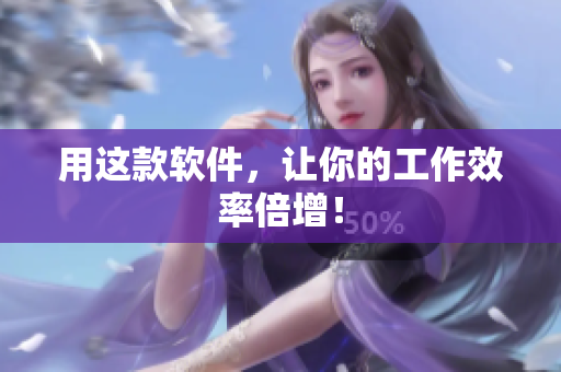 用这款软件，让你的工作效率倍增！