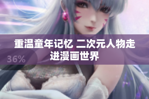 重温童年记忆 二次元人物走进漫画世界