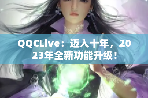 QQCLive：迈入十年，2023年全新功能升级！
