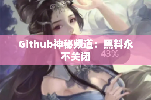 Github神秘频道：黑料永不关闭