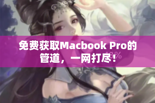 免费获取Macbook Pro的管道，一网打尽！