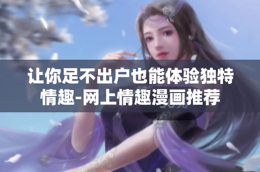 让你足不出户也能体验独特情趣-网上情趣漫画推荐
