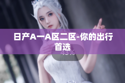 日产A一A区二区-你的出行首选