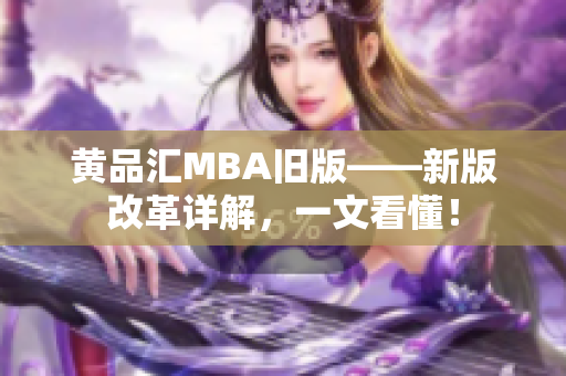 黄品汇MBA旧版——新版改革详解，一文看懂！