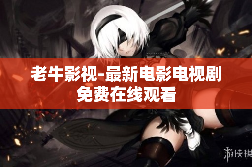 老牛影视-最新电影电视剧免费在线观看