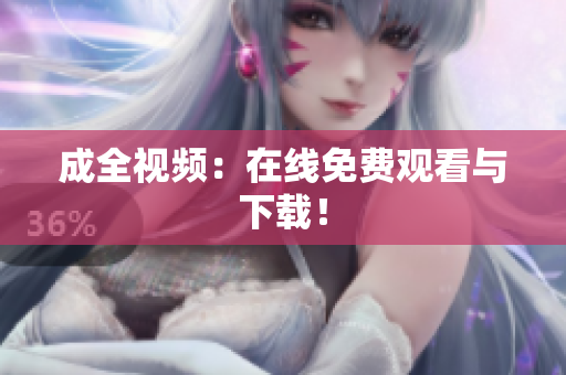 成全视频：在线免费观看与下载！