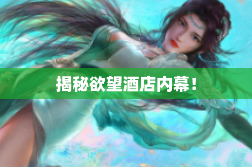 揭秘欲望酒店内幕！