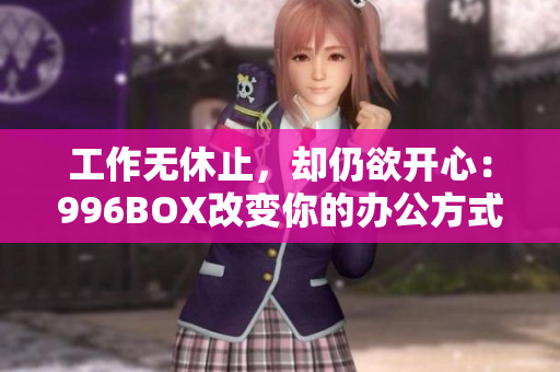 工作无休止，却仍欲开心：996BOX改变你的办公方式