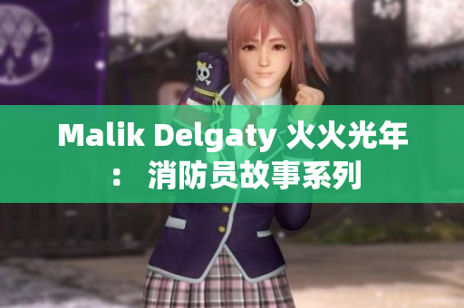 Malik Delgaty 火火光年： 消防员故事系列
