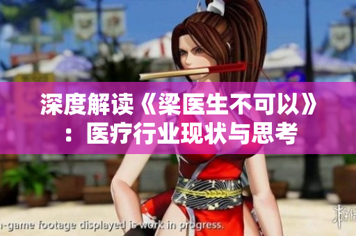 深度解读《梁医生不可以》：医疗行业现状与思考