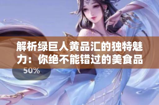 解析绿巨人黄品汇的独特魅力：你绝不能错过的美食品味