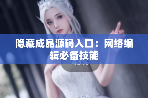 隐藏成品源码入口：网络编辑必备技能