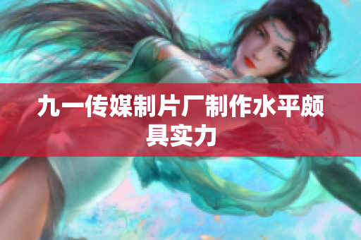 九一传媒制片厂制作水平颇具实力