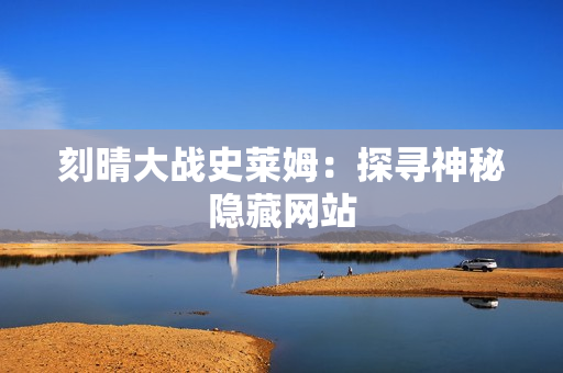 刻晴大战史莱姆：探寻神秘隐藏网站