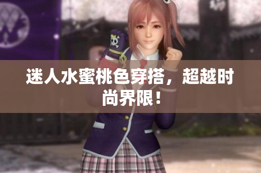 迷人水蜜桃色穿搭，超越时尚界限！