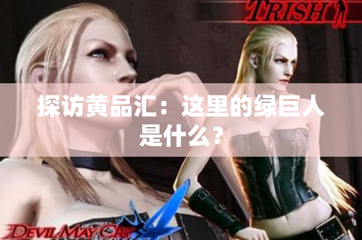 探访黄品汇：这里的绿巨人是什么？
