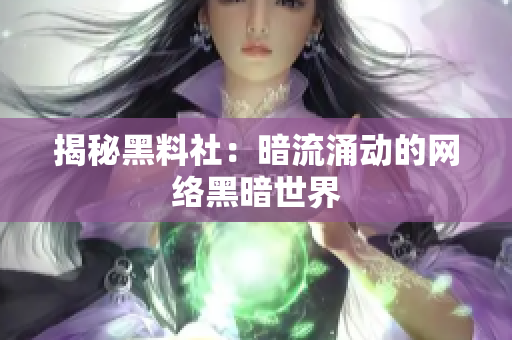 揭秘黑料社：暗流涌动的网络黑暗世界