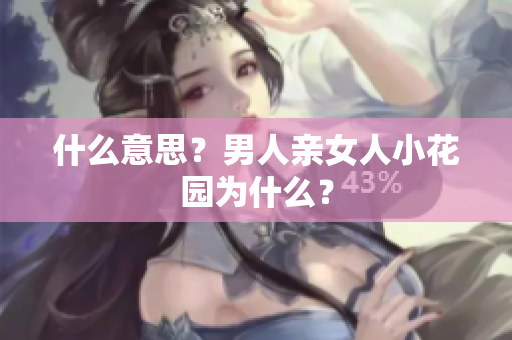 什么意思？男人亲女人小花园为什么？