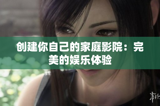 创建你自己的家庭影院：完美的娱乐体验
