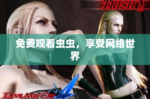 免费观看虫虫，享受网络世界