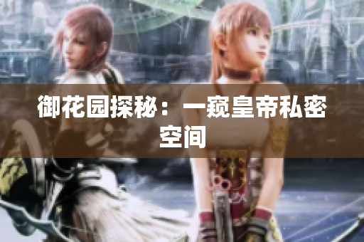 御花园探秘：一窥皇帝私密空间