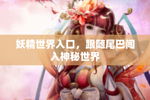 妖精世界入口，跟随尾巴闯入神秘世界