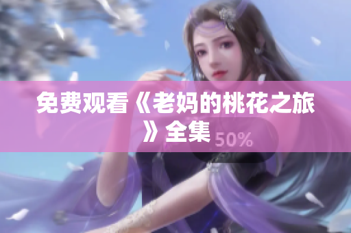 免费观看《老妈的桃花之旅》全集
