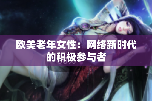 欧美老年女性：网络新时代的积极参与者