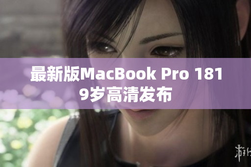 最新版MacBook Pro 1819岁高清发布