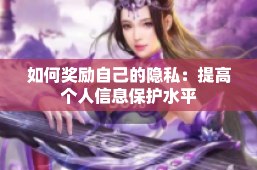 如何奖励自己的隐私：提高个人信息保护水平