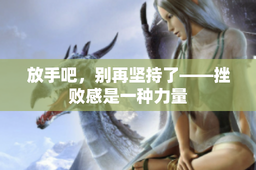 放手吧，别再坚持了——挫败感是一种力量