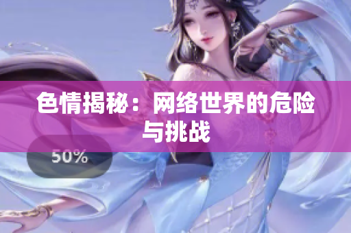 色情揭秘：网络世界的危险与挑战