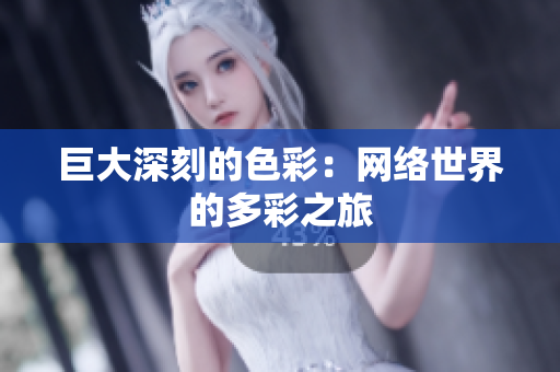 巨大深刻的色彩：网络世界的多彩之旅