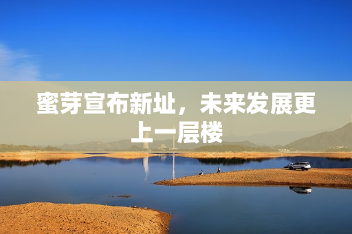蜜芽宣布新址，未来发展更上一层楼
