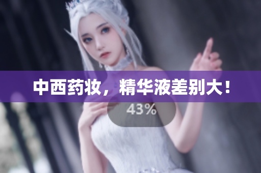 中西药妆，精华液差别大！