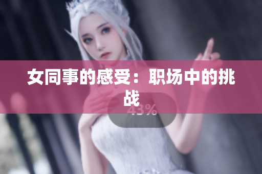 女同事的感受：职场中的挑战