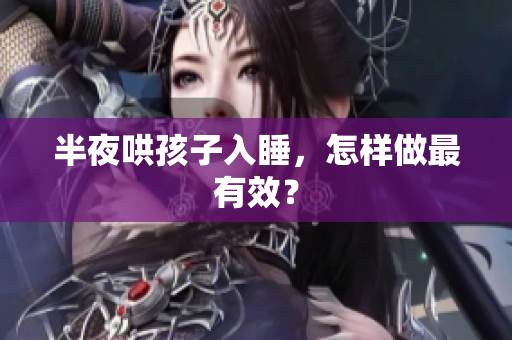 半夜哄孩子入睡，怎样做最有效？