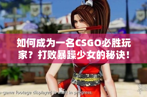 如何成为一名CSGO必胜玩家？打败暴躁少女的秘诀！