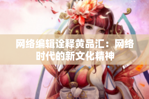 网络编辑诠释黄品汇：网络时代的新文化精神