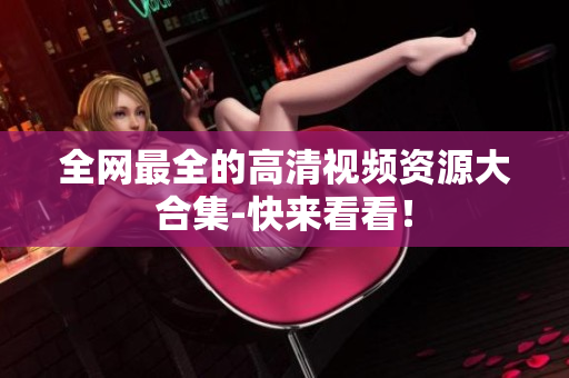 全网最全的高清视频资源大合集-快来看看！