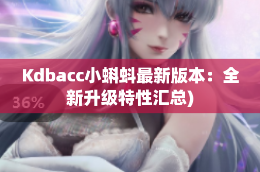 Kdbacc小蝌蚪最新版本：全新升级特性汇总)