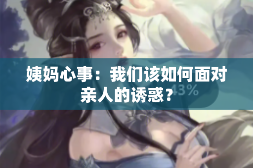 姨妈心事：我们该如何面对亲人的诱惑？